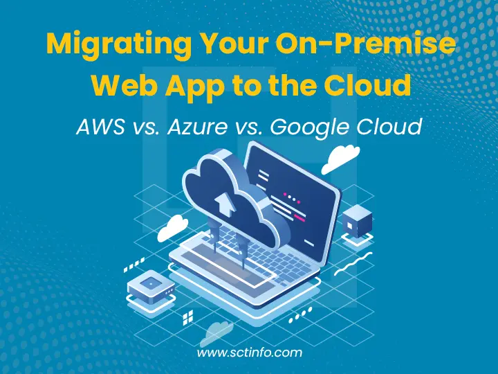 Migrating Your On-Premise Web App to the Cloud: AWS vs. Azure vs. Google Cloud
